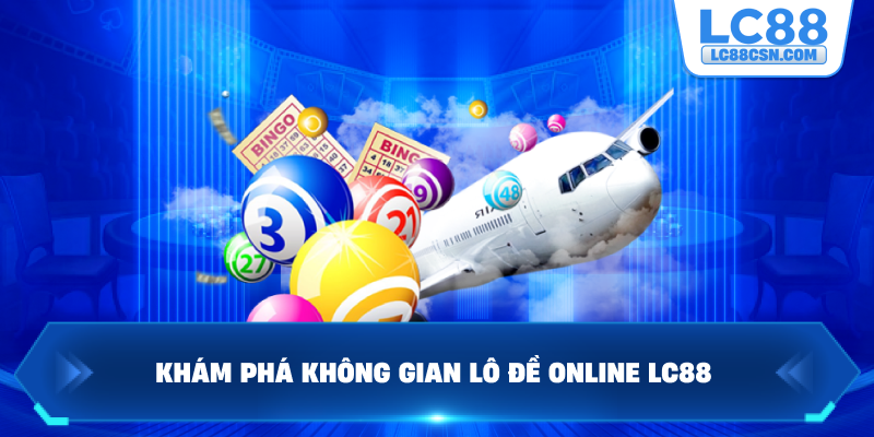 Khám phá không gian lô đề online LC88